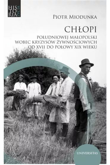 Ch�opi po�udniowej Ma�opolski wobec kryzys�w �ywno�ciowych od XVII do po�owy XIX wieku - Piotr  Miodunka