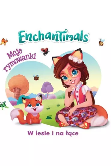 Enchantimals. Moje Rymowanki. W lesie i na ��ce