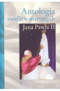 Antologia modlitw maryjnych Jana Pawa II