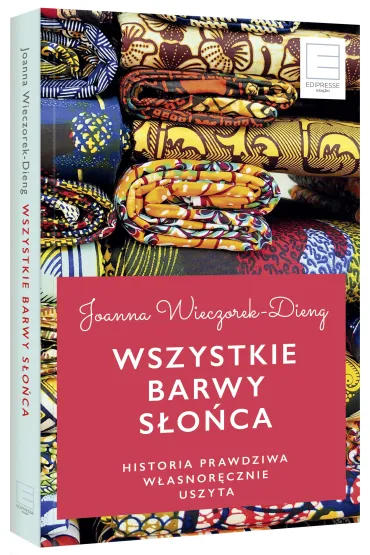 Wszystkie barwy s�o�ca. Historie prawdziwe w�asnor�cznie uszyte - Joanna Wieczorek
