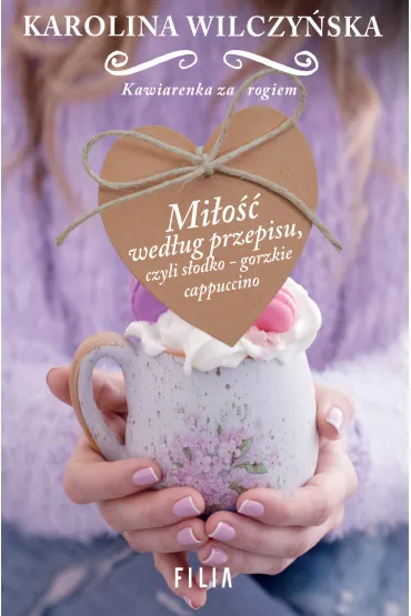 Mi�o�� wed�ug przepisu, czyli s�odko-gorzkie cappuccino. Kawiarenka za rogiem. Tom 2 - Karolina Wilczy�ska