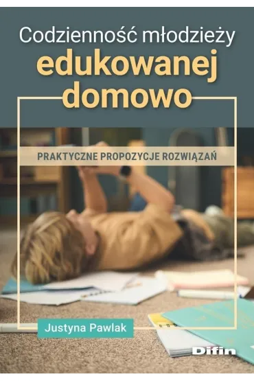 Codzienno�� m�odzie�y edukowanej domowo. Praktyczne propozycje rozwi�za� - Justyna Pawlak