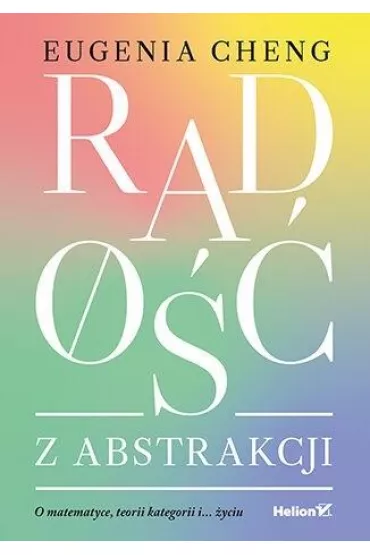 Rado�� z abstrakcji. O matematyce, teorii kategorii i... �yciu - Eugenia  Cheng