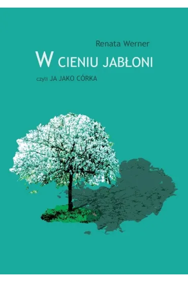 W cieniu jab�oni, czyli ja jako c�rka - Renata Werner