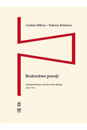 Braterstwo poezji. Korespondencja, wiersze i inne dialogi 1947–2013 - Tadeusz R�ewicz, Czes�aw Mi�osz
