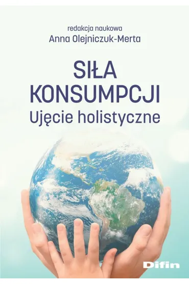 Si�a konsumpcji. Uj�cie holistyczne - Anna Olejniczuk-Merta
