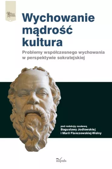 Wychowanie m�dro�� kultura. Problemy wsp�czesnego wychowania w perspektywie sokratejskiej - Bogus�awa Jod�owska, Maria Flanczewska-Wolny