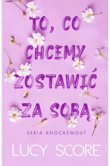 To, co chcemy zostawi� za sob�. Knockemout. Tom 3 - Lucy Score