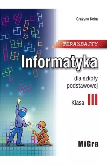 Teraz bajty. Klasa 3. Informatyka dla szko�y podstawowej - Gra�yna Koba