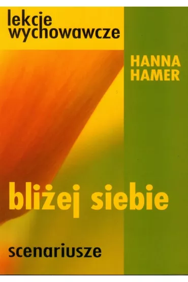Bli�ej siebie Scenariusze lekcje wychowawcze - Hanna Hamer