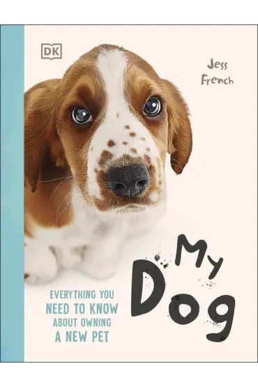 My Dog. Everything You Need to Know About Owning a New Pet - Jess French