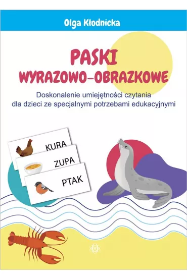 Paski wyrazowo-obrazkowe Doskonalenie umiej�tno�ci czytania dla dzieci ze specjalnymi potrzebami edukacyjnymi - Olga K�odnicka