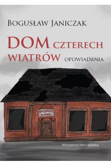 Dom czterech wiatr�w. Opowiadania - Bogus�aw  Janiczak
