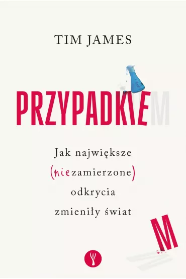 Przypadkiem. Jak najwi�ksze (niezamierzone) odkrycia zmieni�y �wiat - Tim James