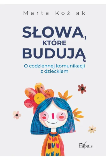 S�owa, kt�re buduj� O codziennej komunikacji z dzieckiem - Marta  Ko�lak