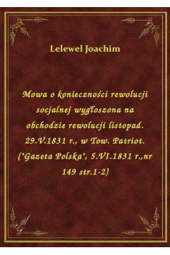 eBook Mowa o koniecznoci rewolucji socjalnej wygoszona na obchodzie rewolucji listopad. 29.V.1831 r., w Tow. Patriot. ("Gazeta Polska", 5.VI.1831 r.,nr 149 str.1-2) epub