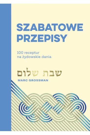 Szabatowe przepisy. 100 receptur na �ydowskie dania - Marc Grossman