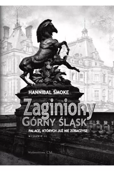 Zaginiony G�rny �l�sk. Pa�ace, kt�rych ju� nie zobaczysz wyd. 2 poprawione - Smoke Hannibal