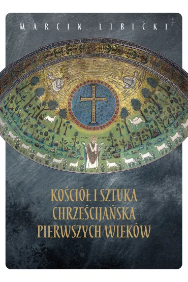 Ko�ci� i sztuka chrze�cija�ska pierwszych wiek�w - Marcin Libicki