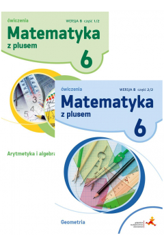 Matematyka z plusem 6. wiczenia: Arytmetyka i algebra, Geometria. Wersja B. Cz 1-2