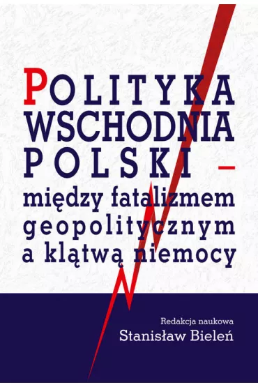 Polityka wschodnia Polski - mi�dzy fatalizmem geopolitycznym a kl�tw� niemocy - Stanis�aw Biele�