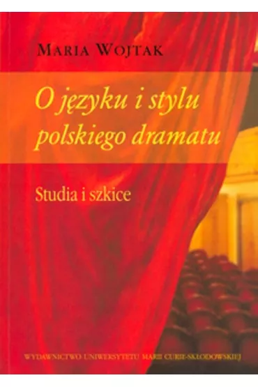 O j�zyku i stylu polskiego dramatu. Studia i szkice - Maria Wojtak