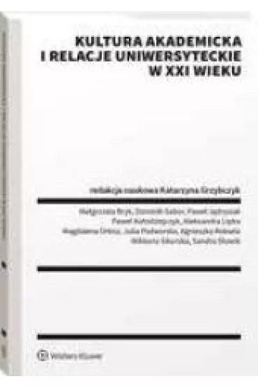 Kultura akademicka i relacje uniwersyteckie w XXI wieku - Katarzyna Grzybczyk