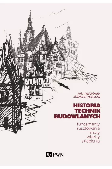 Historia Technik Budowlanych.. Fundamenty, rusztowania, mury, wi�by, sklepienia - Andrzej  Jurecki, Jan  Tajchman