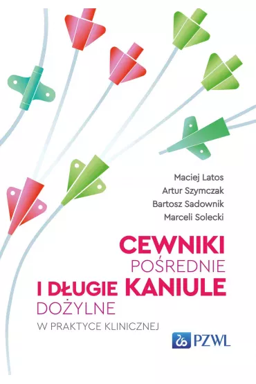 Cewniki po�rednie i d�ugie kaniule do�ylne w praktyce klinicznej - Maciej Latos, Bartosz  Sadownik, Artur Szymczak, Marceli Solecki