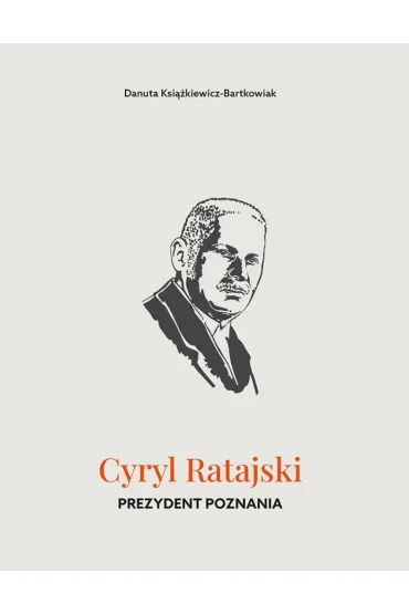 Cyryl Ratajski. Prezydent Poznania - Danuta Ksi��kiewicz-Bartkowiak