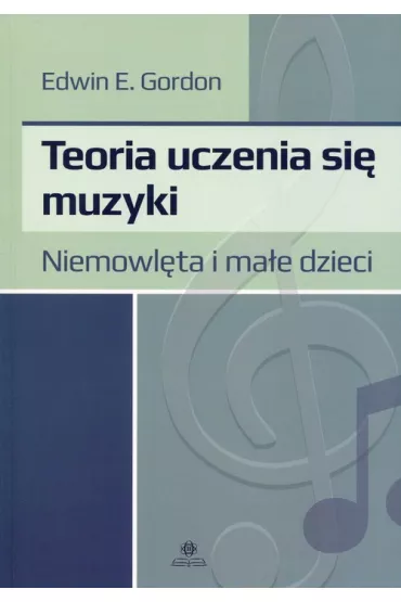 Teoria uczenia si� muzyki. Niemowl�ta i ma�e dzieci - Edwin E. Gordon