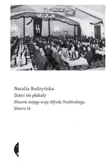 Dzieci nie p�aka�y. Historia mojego wuja Alfreda Trzebinskiego, lekarza SS - Natalia Budzy�ska
