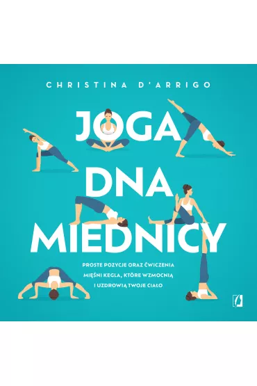 Joga dna miednicy. Proste pozycje oraz �wiczenia mi�ni Kegla, kt�re wzmocni� i uzdrowi� twoje cia�o - Christina D'Arrigo