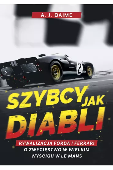 Szybcy jak diabli. Rywalizacja Forda i Ferrari o zwyci�stwo w wielkim wy�cigu w Le Mans - A. J. Baime
