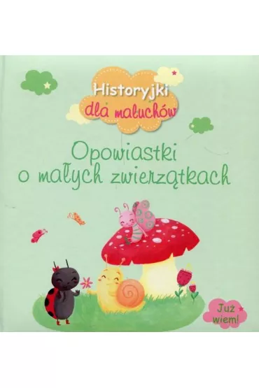 Historyjki dla maluch�w. Opowiastki o ma�ych zwierz�tkach