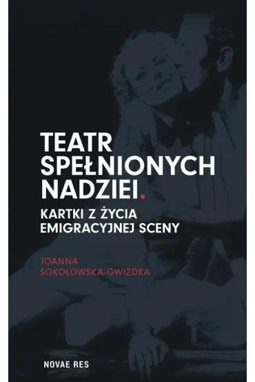 Teatr spe�nionych nadziei. Kartki z �ycia emigracyjnej sceny OT - Joanna Soko�owska-Gwizdka