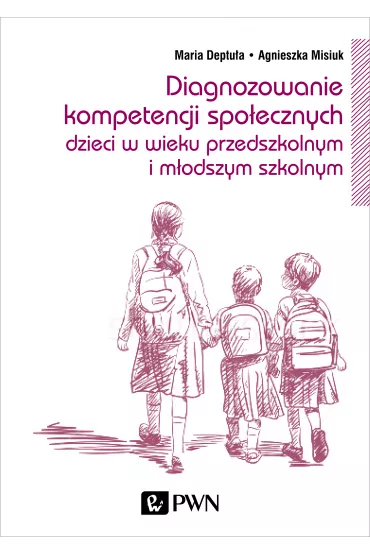 Diagnozowanie kompetencji spo�ecznych dzieci w wieku przedszkolnym i m�odszym szkolnym - Maria Deptu�a, Agnieszka Misiuk