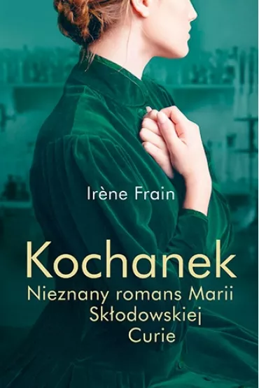 Kochanek. Nieznany romans Marii Sk�odowskiej-Curie - Irene Frain