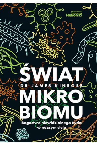 �wiat mikrobiomu. Bogactwo niewidzialnego �ycia w naszym ciele - James Kinross