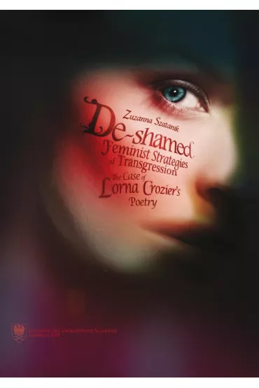 De-Shamed. Feminist Strategies of Transgression. The Case of Lorna Crozier's Poetry - Zuzanna Szatanik