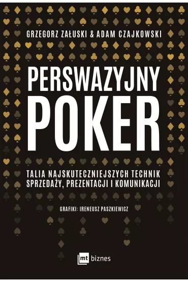 Perswazyjny poker. Talia najskuteczniejszych technik sprzeda�y, prezentacji i komunikacji - Grzegorz Za�uski, Czajkowski Adam