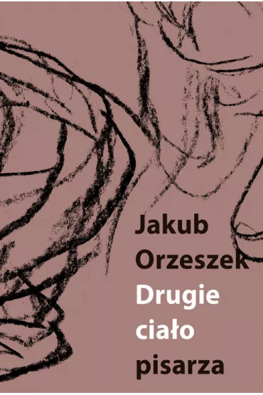 Drugie cia�o pisarza Eseje o Brunonie Schulzu - Jakub Orzeszek