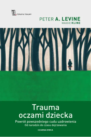 Trauma oczami dziecka. Powr�t powszedniego cudu uzdrowienia od narodzin do czasu dojrzewania - Peter A. Levine