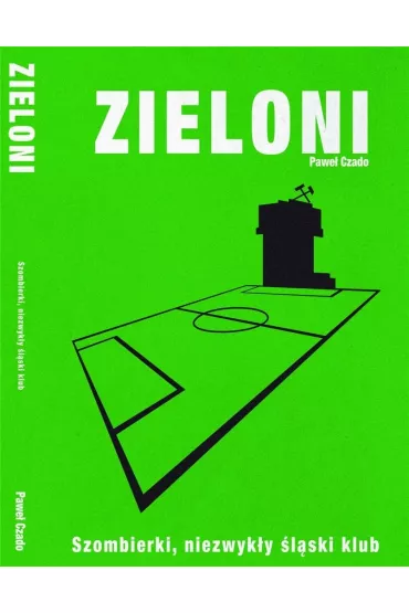 Zieloni. Szombierki, niezwyk�y �l�ski klub - Pawe� Czado