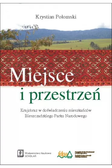 Miejsce i przestrze�. Krajobraz w do�wiadczeniu mieszka�c�w Bieszczadzkiego Parku Narodowego - Krystian Po�omski