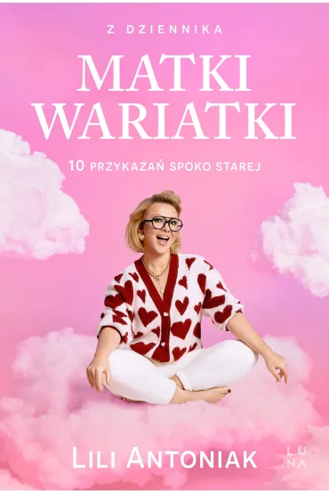 Z dziennika matki wariatki. 10 przykaza� Spoko Starej - Lili Antoniak