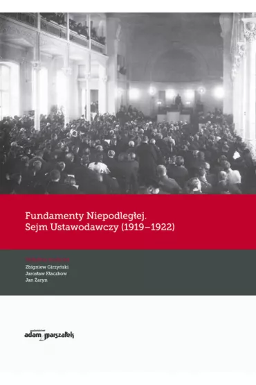 Fundamenty Niepodleg�ej. Sejm Ustawodawczy (1919-1922) - Jan �aryn, Jaros�aw K�aczkow, Zbigniew Girzy�ski