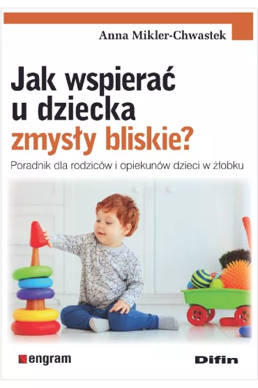 Jak wspiera� u dziecka zmys�y bliskie? Poradnik dla rodzic�w i opiekun�w dzieci w ��obku - Anna Mikler-Chwastek