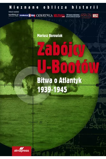 Zab�jcy U-Boot�w. Bitwa o Atlantyk 1939-1945 - Mariusz Borowiak