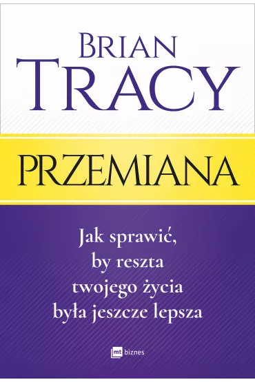 Przemiana. Jak sprawi�, by reszta twojego �ycia by�a jeszcze lepsza - Brian Tracy